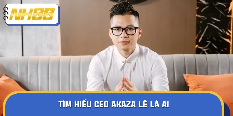 Tìm hiểu về Ceo Akaza Lê tài ba