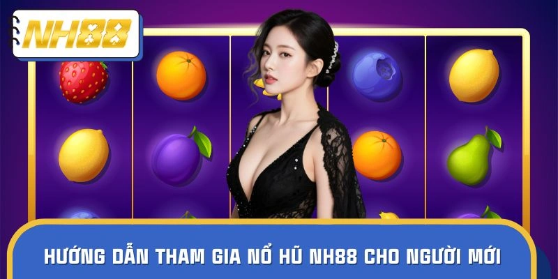 Hướng dẫn tham gia quay thưởng NH88 cho người mới