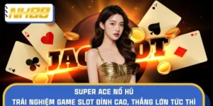 Super Ace Nổ Hũ - Game Slot Đỉnh Cao, Thắng Lớn Tức Thì