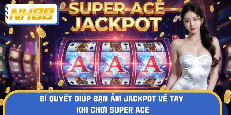 Bí quyết giúp bạn ẵm Jackpot về tay khi chơi Super Ace